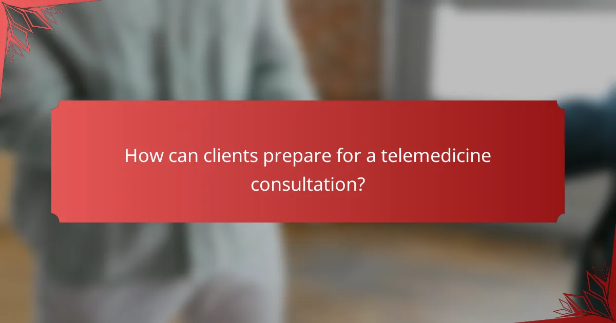 How can clients prepare for a telemedicine consultation?