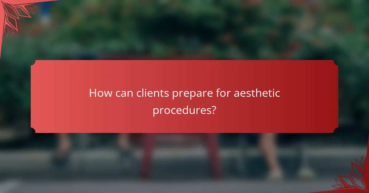 How can clients prepare for aesthetic procedures?