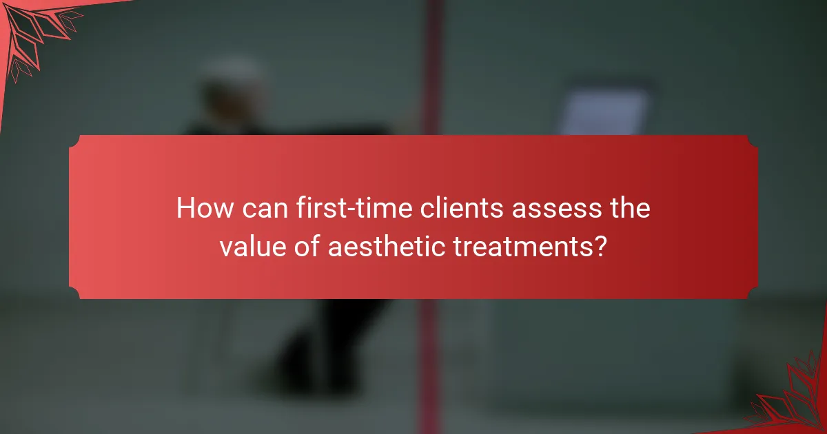 How can first-time clients assess the value of aesthetic treatments?