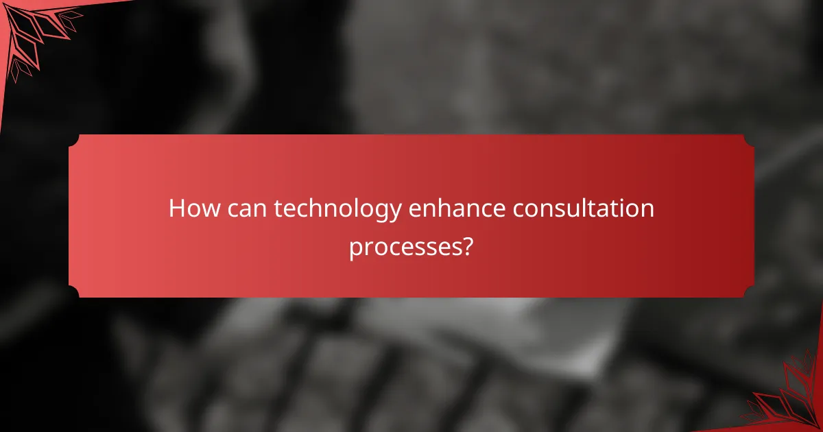 How can technology enhance consultation processes?