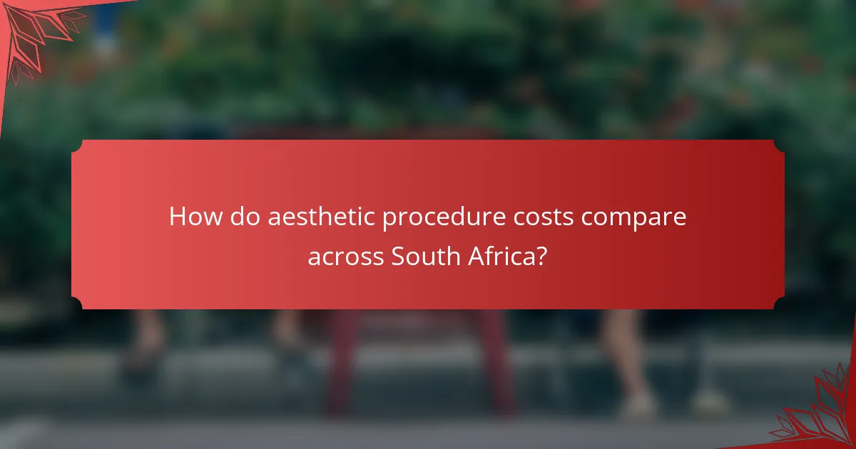 How do aesthetic procedure costs compare across South Africa?