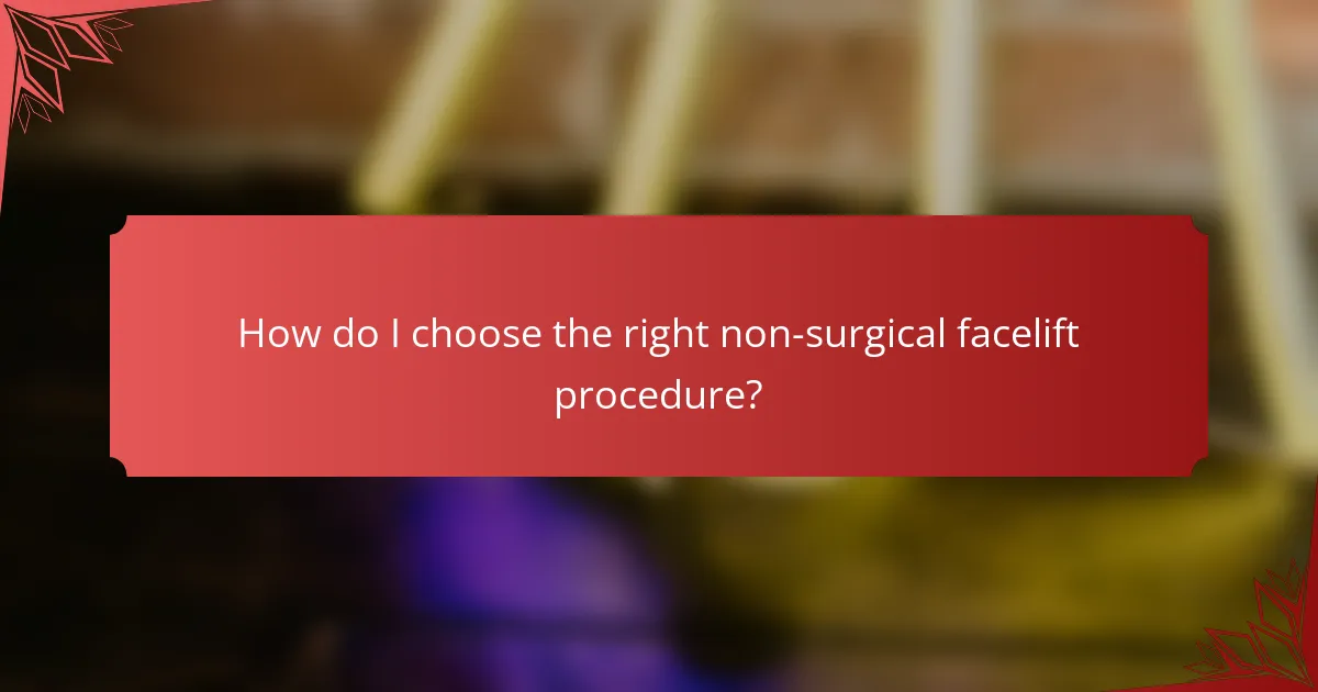 How do I choose the right non-surgical facelift procedure?