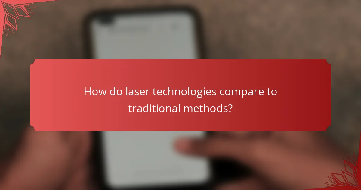 How do laser technologies compare to traditional methods?