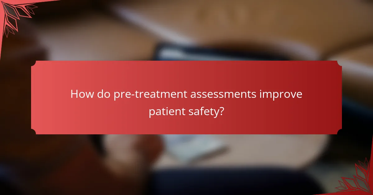 How do pre-treatment assessments improve patient safety?
