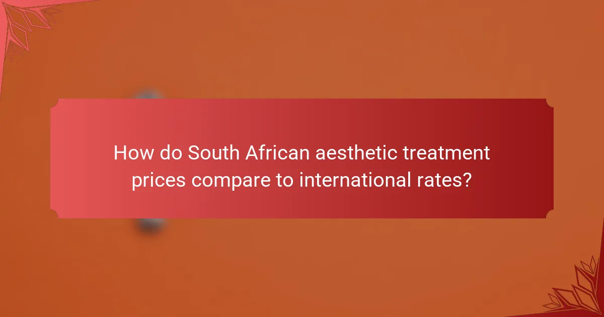 How do South African aesthetic treatment prices compare to international rates?