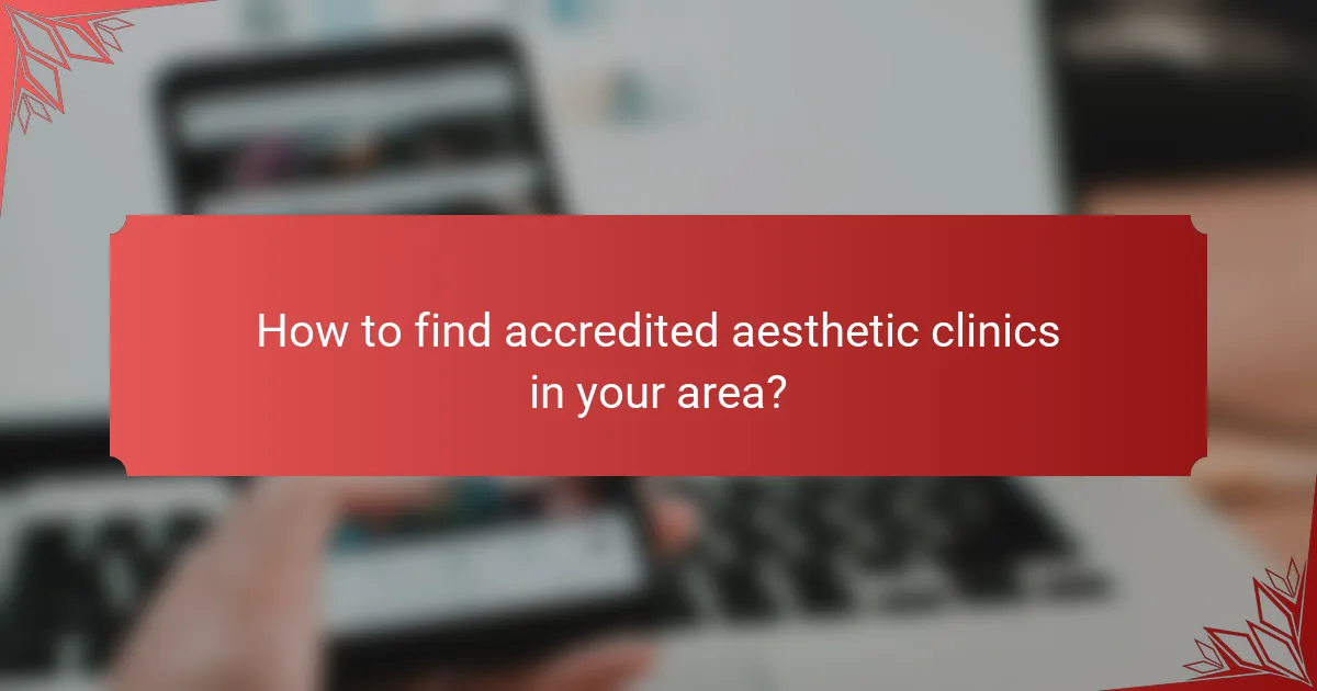How to find accredited aesthetic clinics in your area?