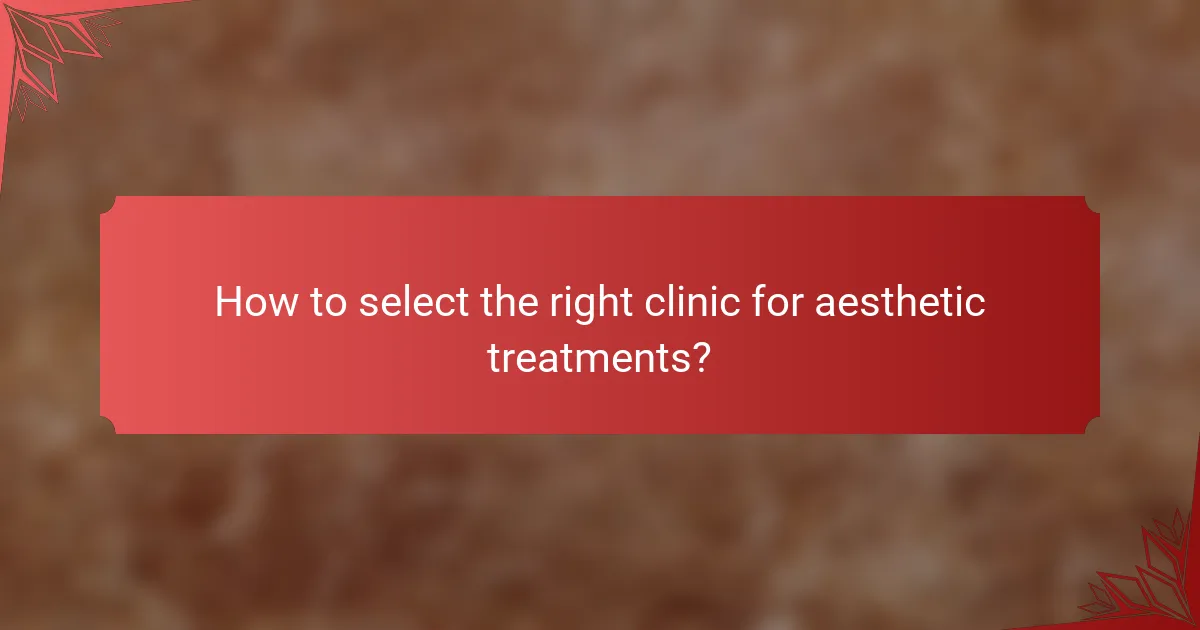 How to select the right clinic for aesthetic treatments?