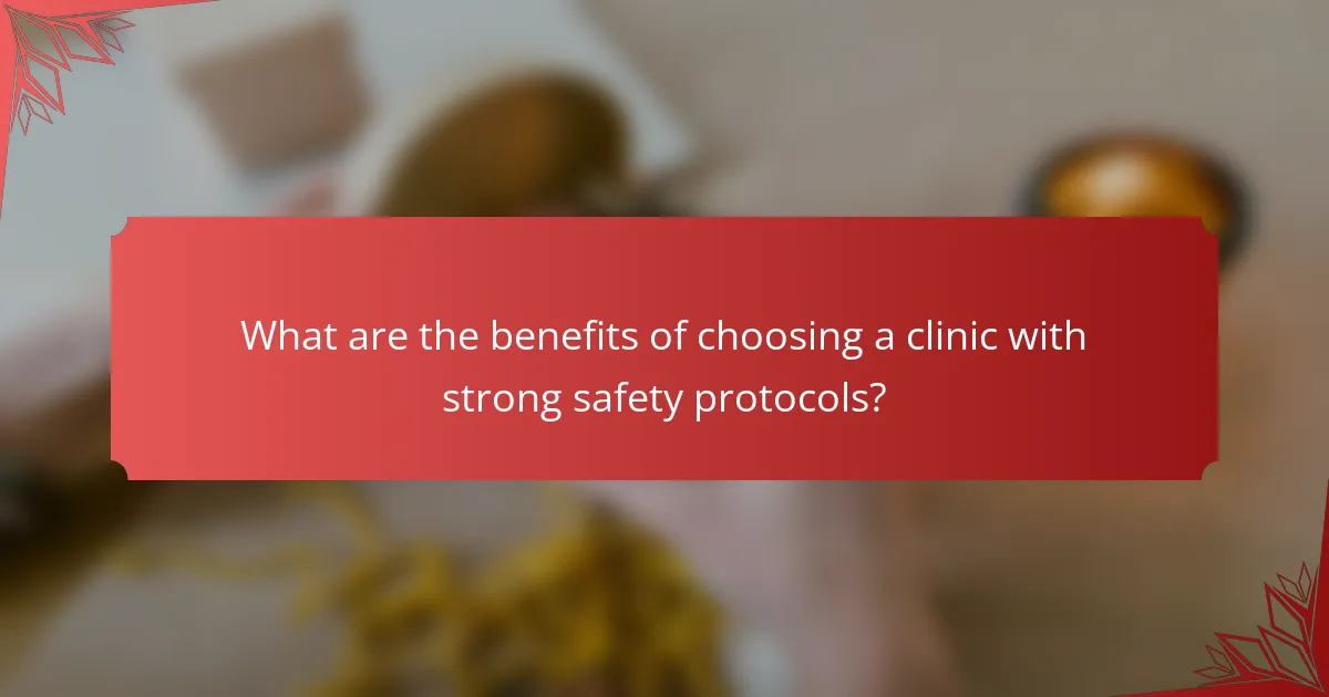 What are the benefits of choosing a clinic with strong safety protocols?