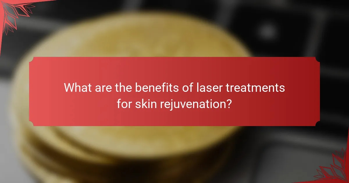 What are the benefits of laser treatments for skin rejuvenation?