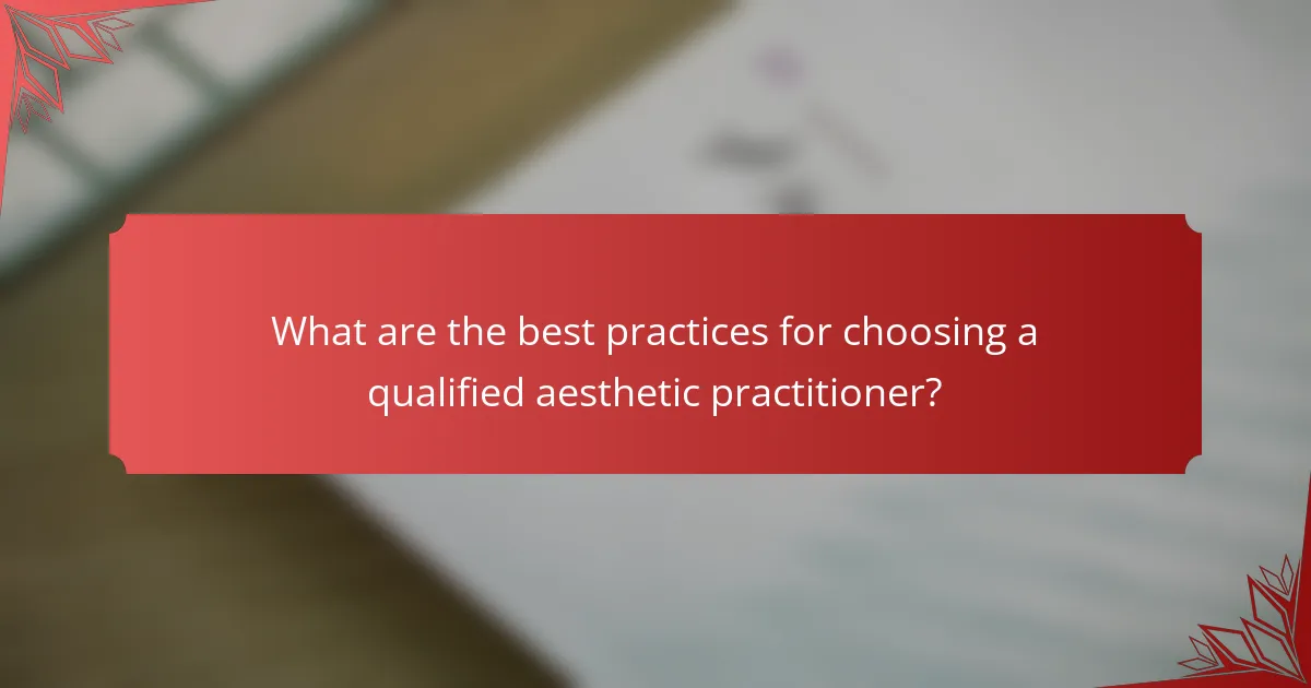 What are the best practices for choosing a qualified aesthetic practitioner?
