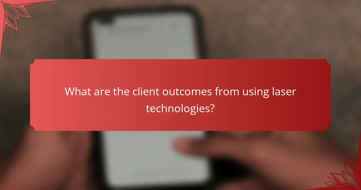 What are the client outcomes from using laser technologies?