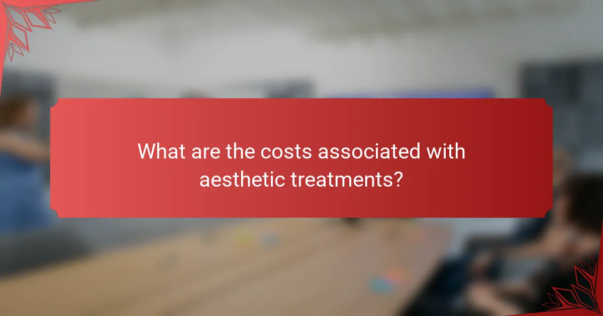 What are the costs associated with aesthetic treatments?