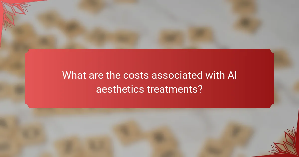 What are the costs associated with AI aesthetics treatments?
