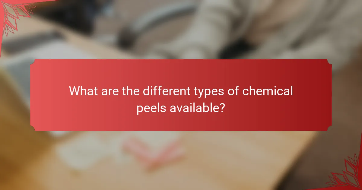 What are the different types of chemical peels available?