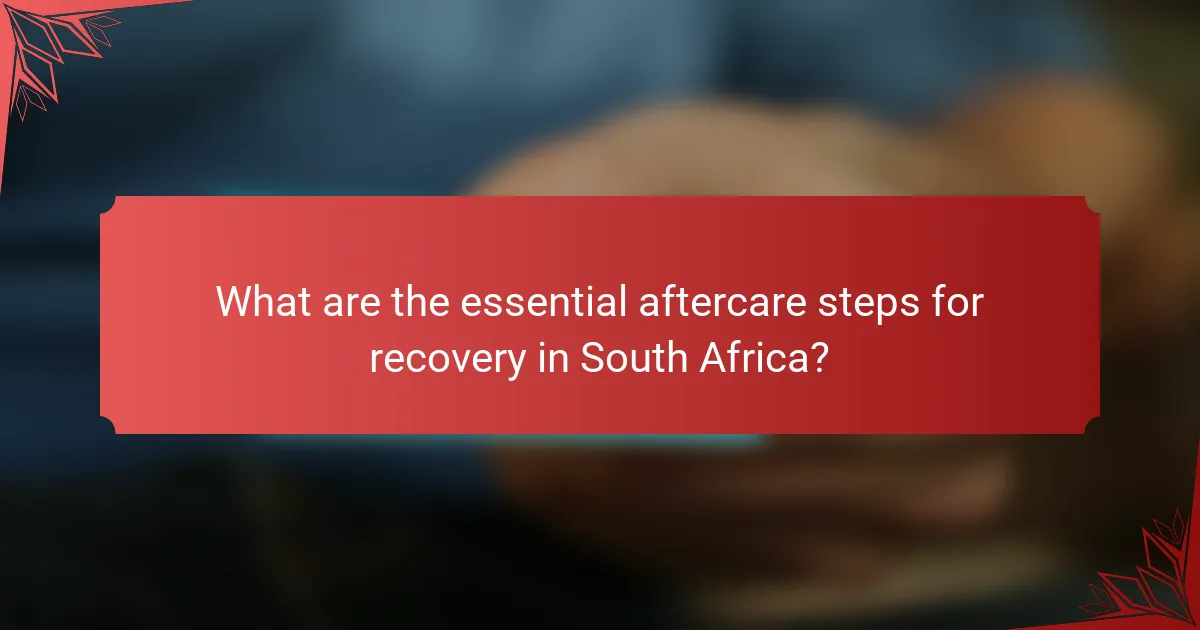 What are the essential aftercare steps for recovery in South Africa?