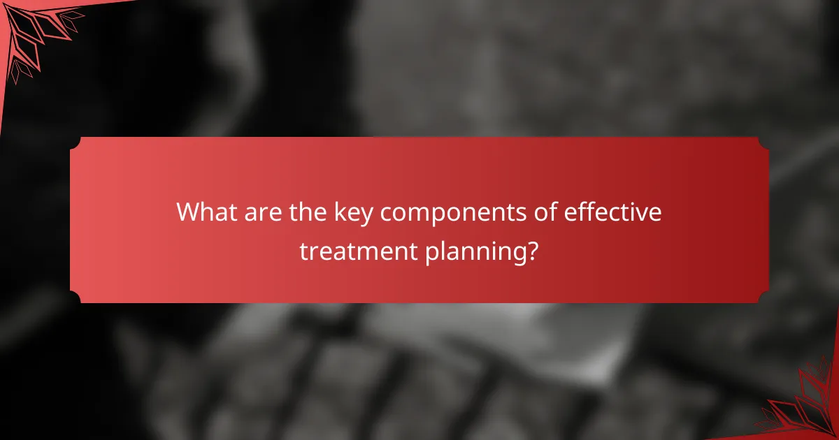What are the key components of effective treatment planning?
