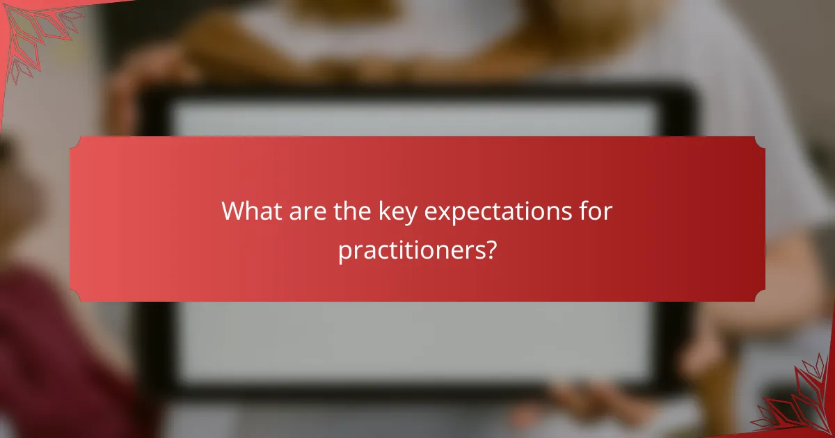 What are the key expectations for practitioners?
