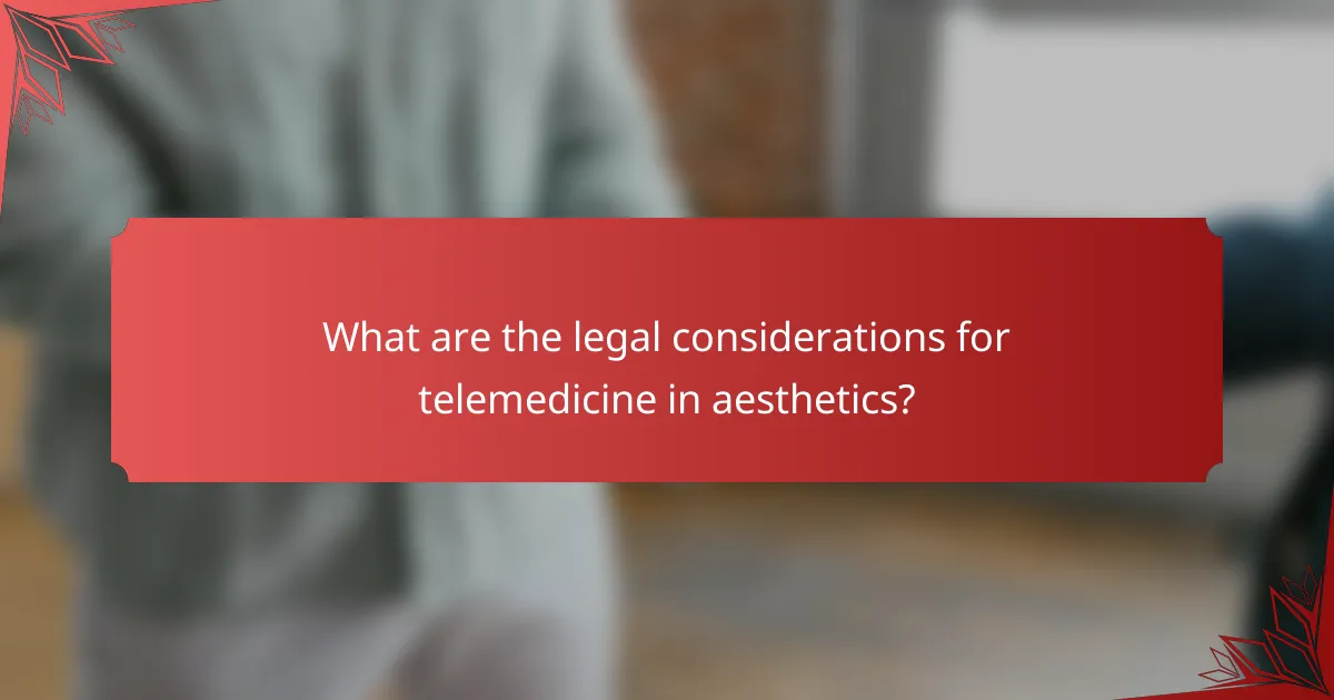 What are the legal considerations for telemedicine in aesthetics?