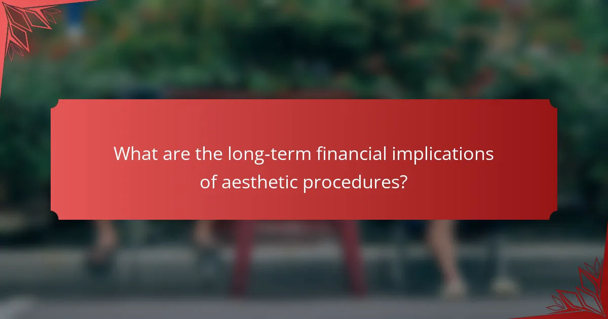 What are the long-term financial implications of aesthetic procedures?