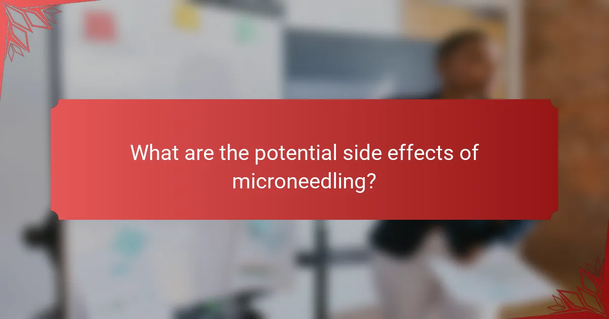 What are the potential side effects of microneedling?
