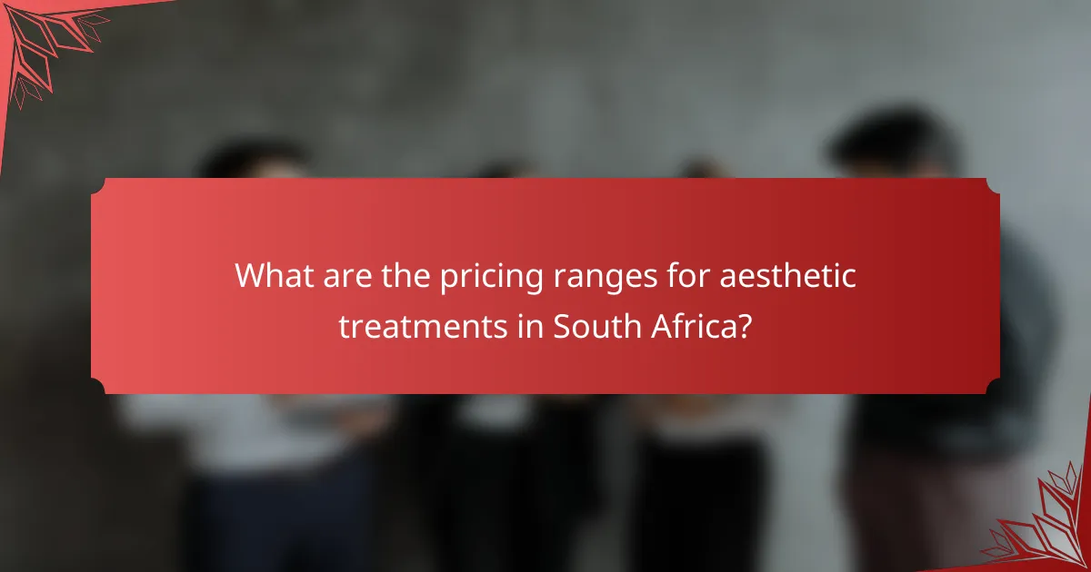 What are the pricing ranges for aesthetic treatments in South Africa?