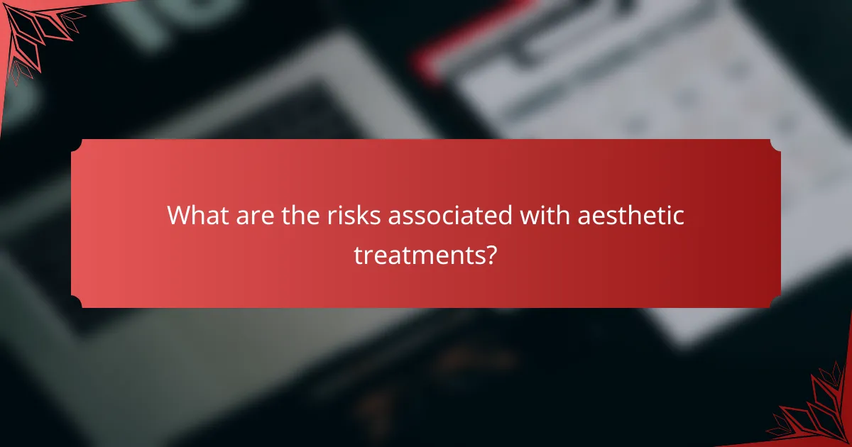 What are the risks associated with aesthetic treatments?