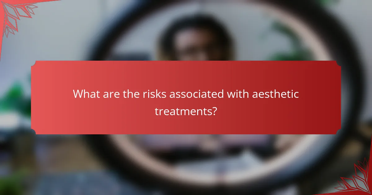 What are the risks associated with aesthetic treatments?
