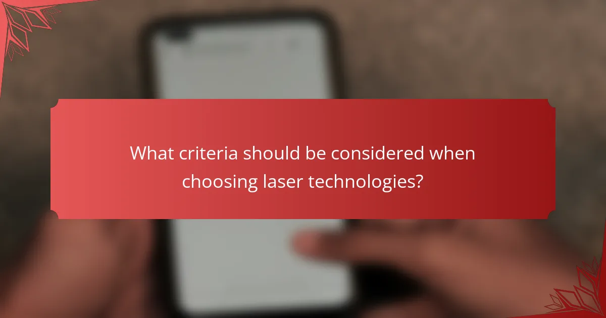 What criteria should be considered when choosing laser technologies?