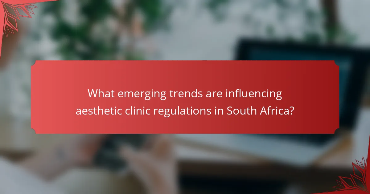 What emerging trends are influencing aesthetic clinic regulations in South Africa?