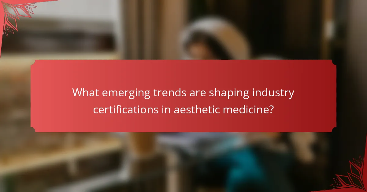 What emerging trends are shaping industry certifications in aesthetic medicine?