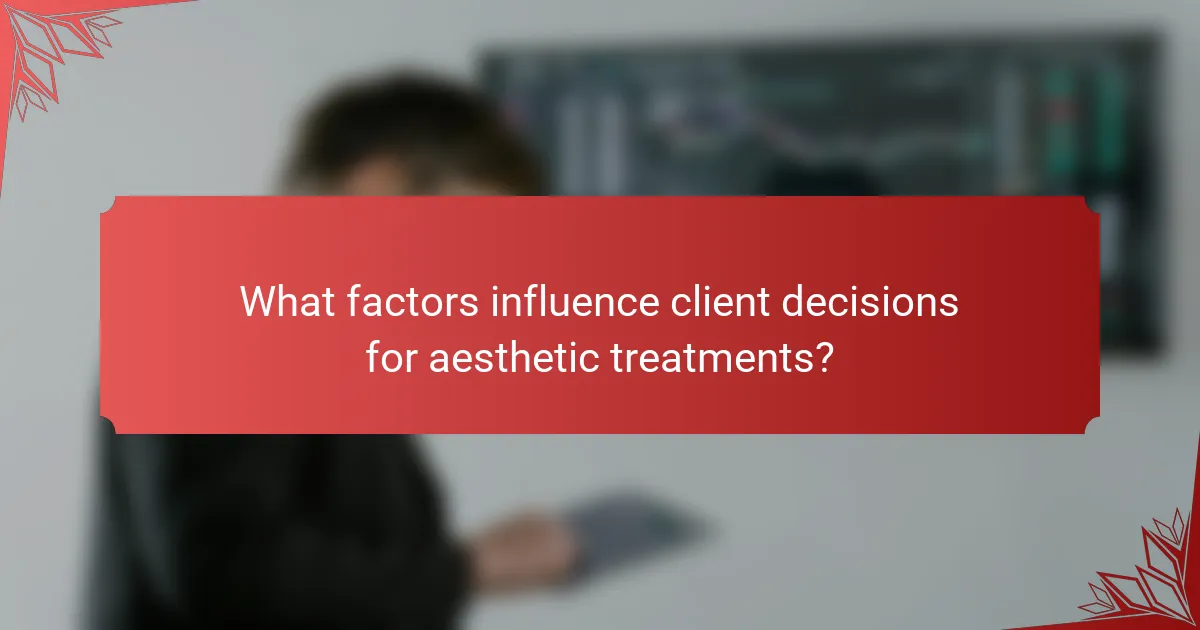 What factors influence client decisions for aesthetic treatments?