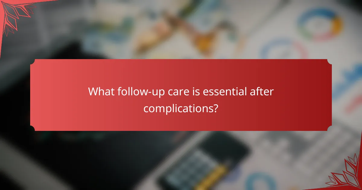 What follow-up care is essential after complications?