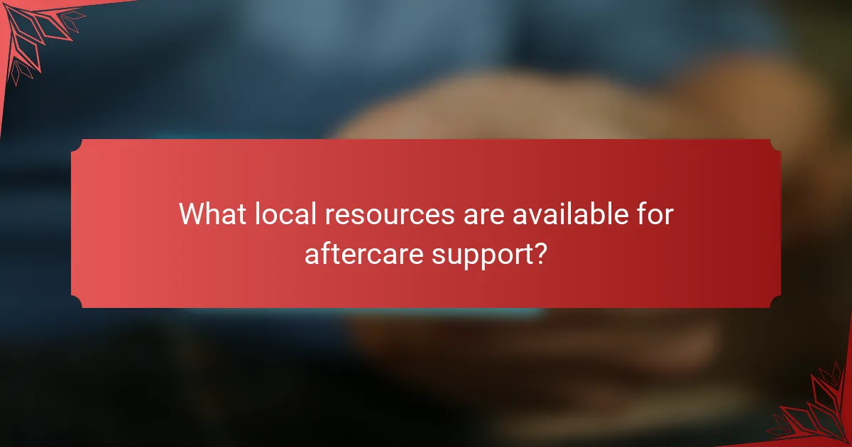 What local resources are available for aftercare support?