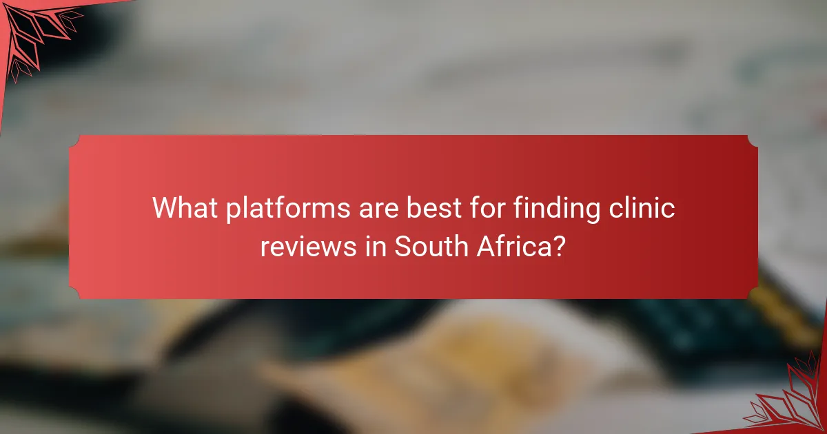 What platforms are best for finding clinic reviews in South Africa?