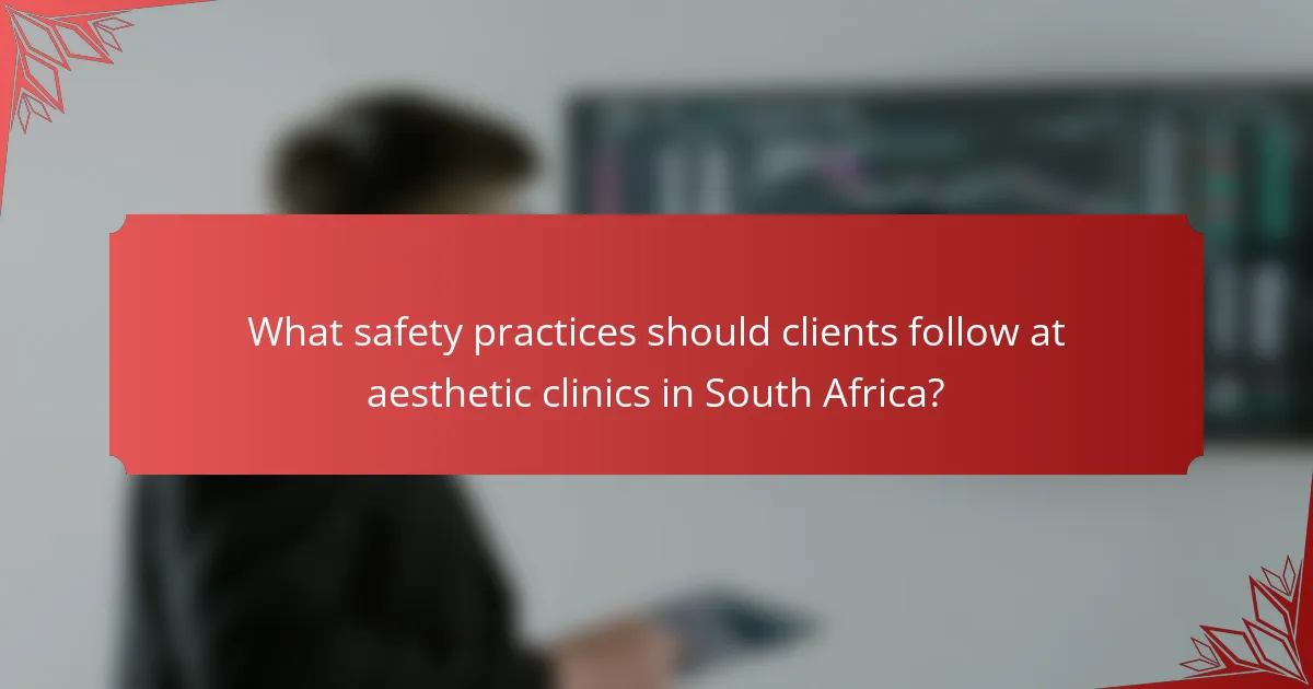 What safety practices should clients follow at aesthetic clinics in South Africa?