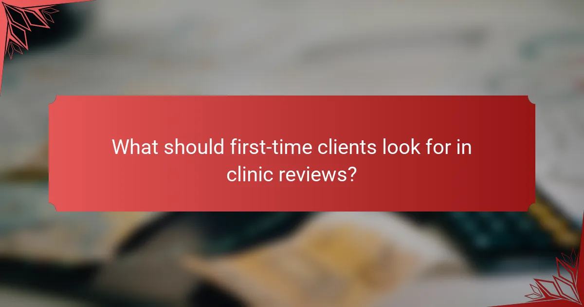What should first-time clients look for in clinic reviews?