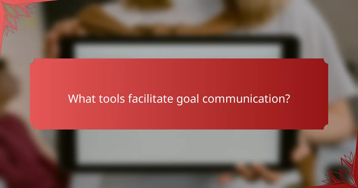 What tools facilitate goal communication?