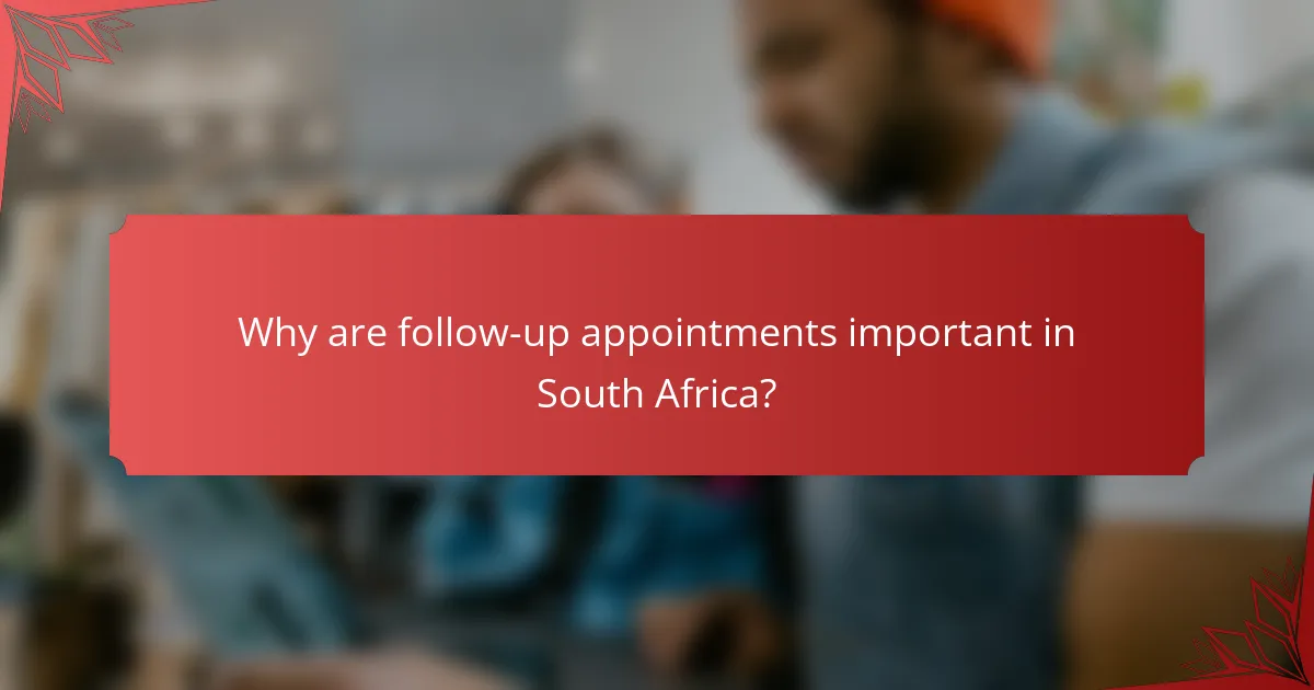 Why are follow-up appointments important in South Africa?