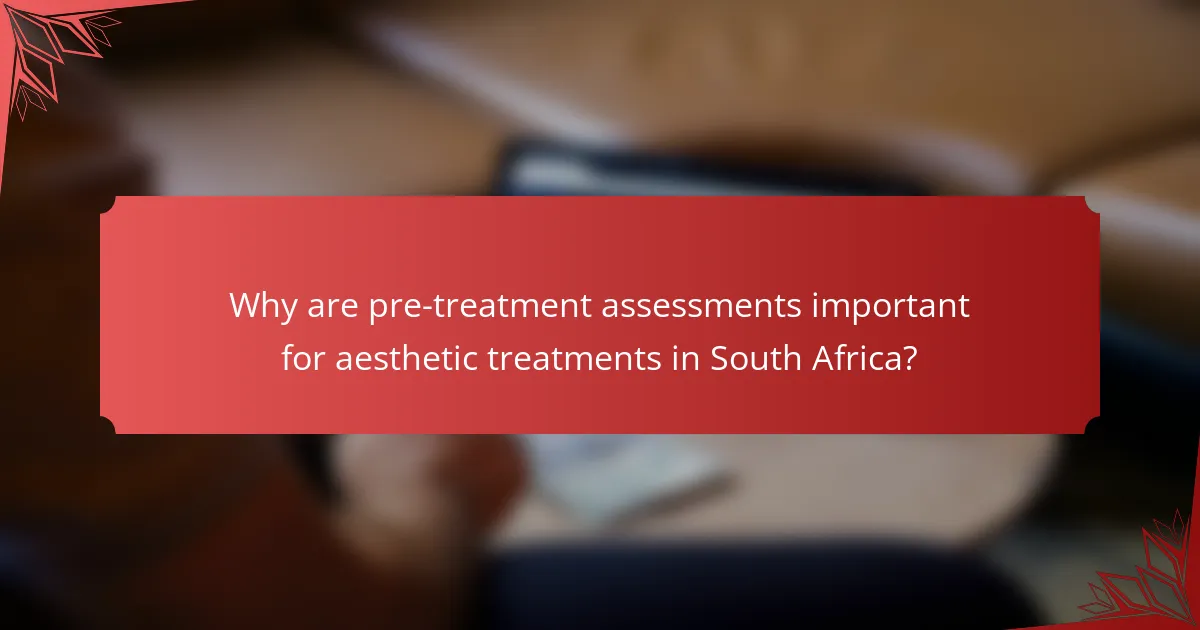 Why are pre-treatment assessments important for aesthetic treatments in South Africa?